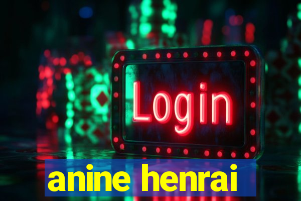 anine henrai