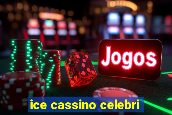 ice cassino celebri