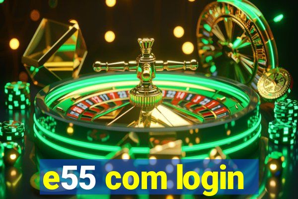 e55 com login