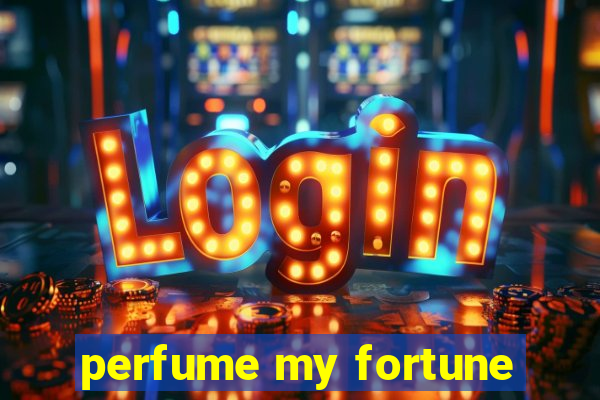 perfume my fortune