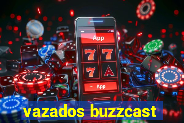 vazados buzzcast