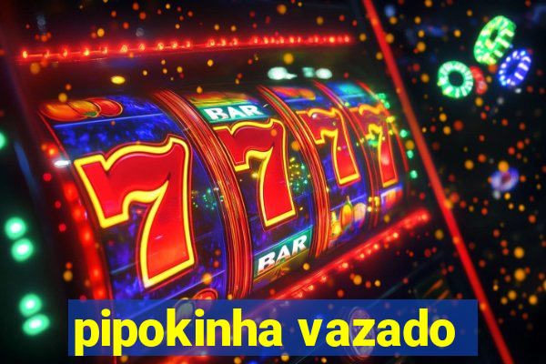 pipokinha vazado