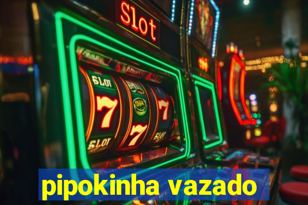pipokinha vazado
