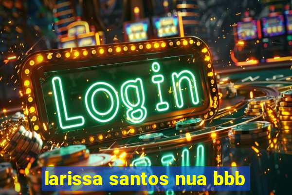 larissa santos nua bbb