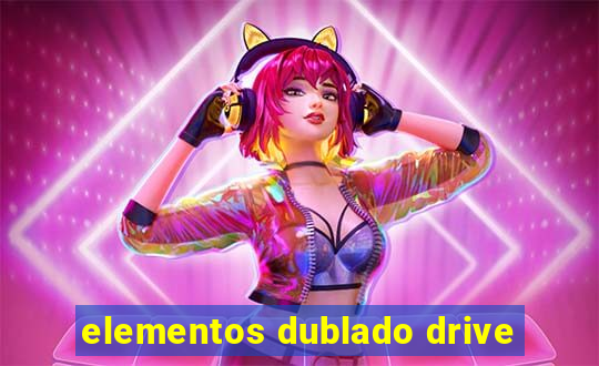 elementos dublado drive