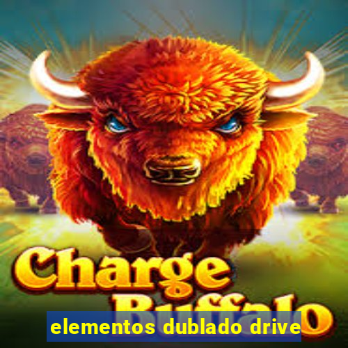 elementos dublado drive