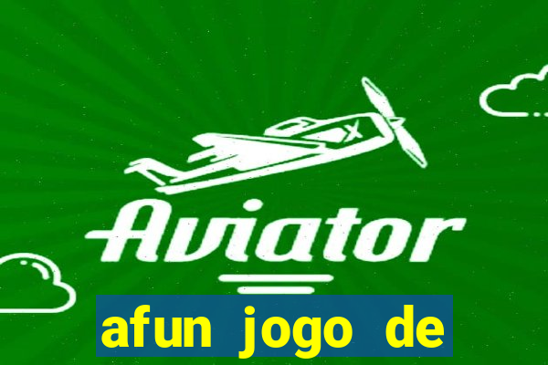 afun jogo de ganhar dinheiro