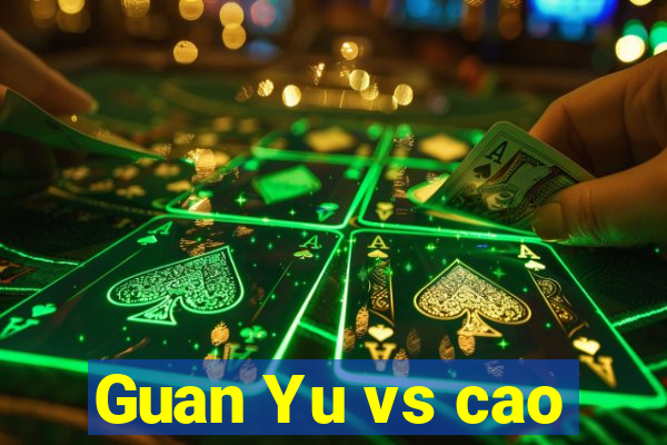 Guan Yu vs cao