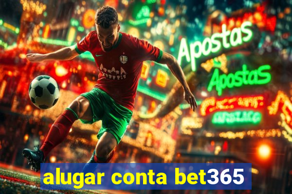 alugar conta bet365
