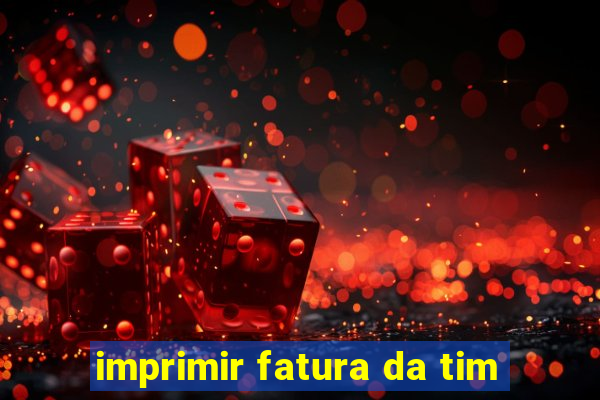imprimir fatura da tim