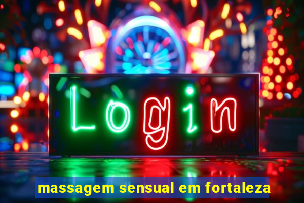 massagem sensual em fortaleza