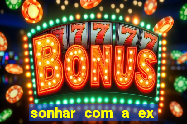 sonhar com a ex do meu marido jogo do bicho