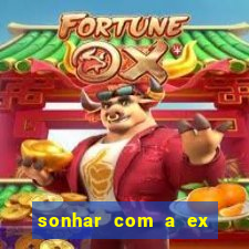 sonhar com a ex do meu marido jogo do bicho