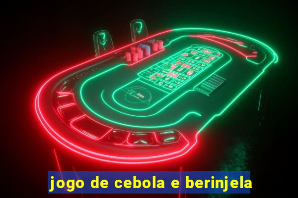 jogo de cebola e berinjela