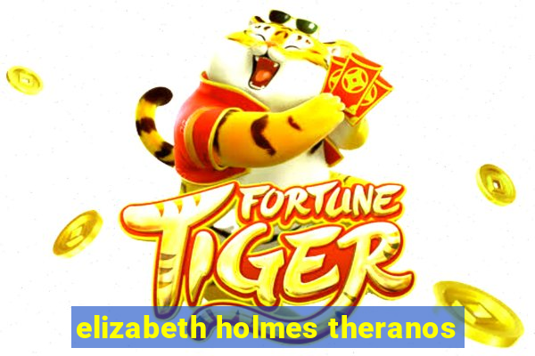 elizabeth holmes theranos