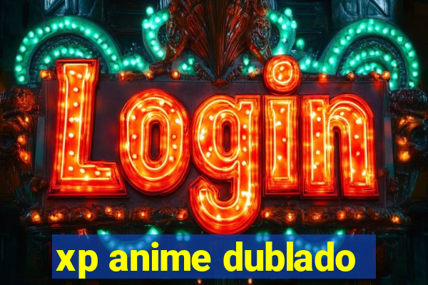 xp anime dublado