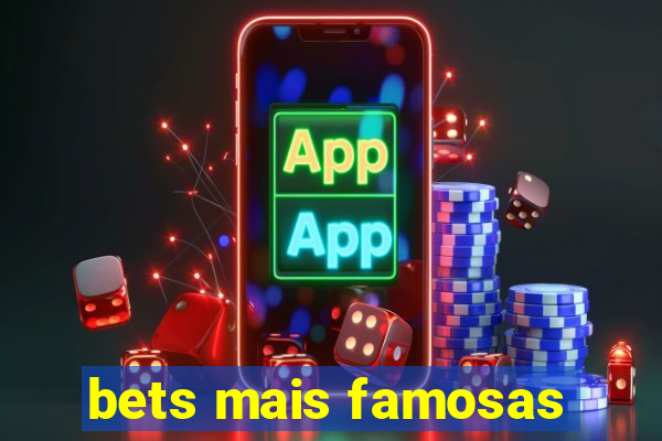 bets mais famosas