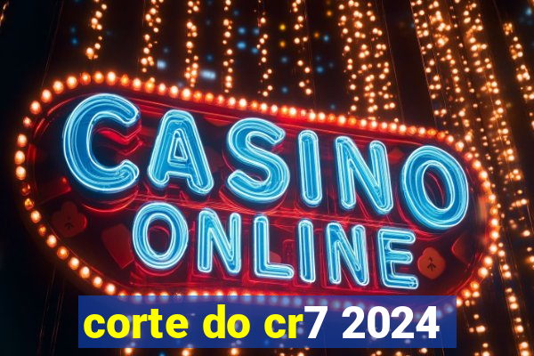 corte do cr7 2024
