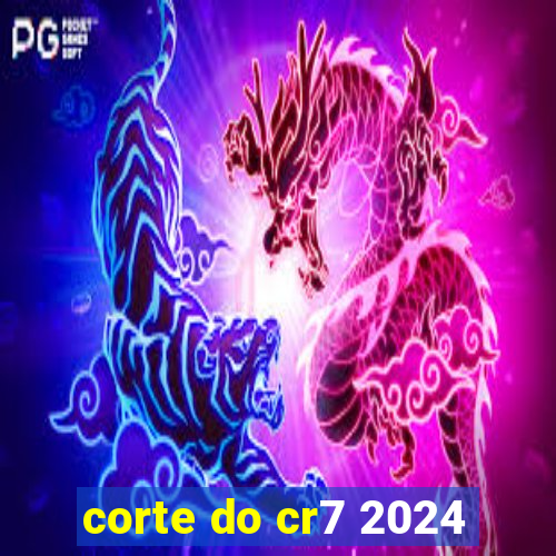 corte do cr7 2024