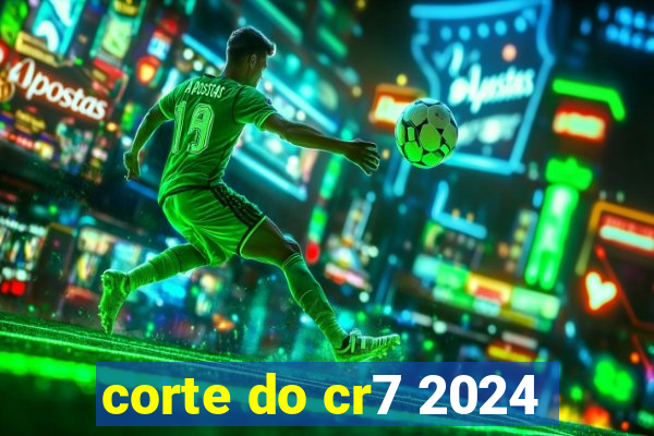 corte do cr7 2024
