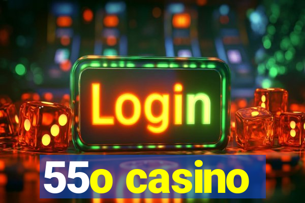 55o casino