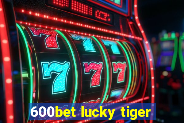 600bet lucky tiger