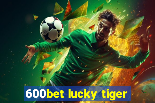 600bet lucky tiger
