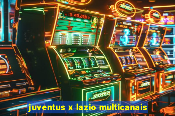 juventus x lazio multicanais