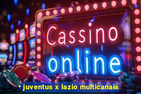 juventus x lazio multicanais