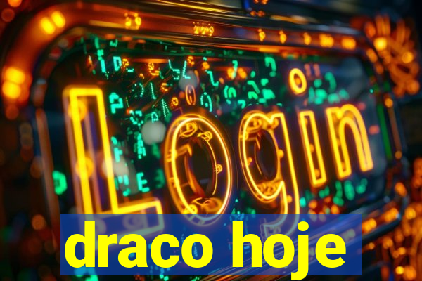 draco hoje