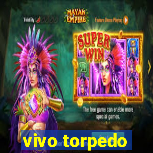 vivo torpedo