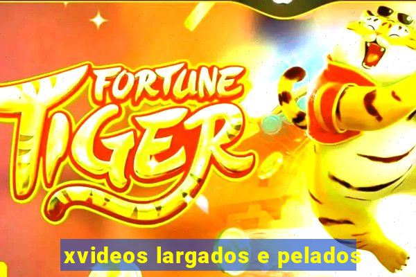 xvideos largados e pelados