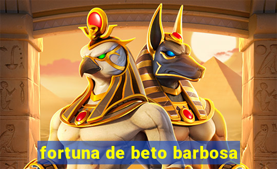 fortuna de beto barbosa