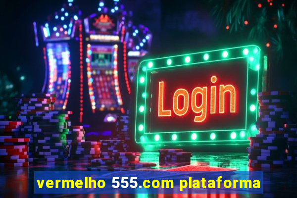 vermelho 555.com plataforma