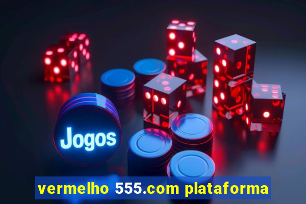vermelho 555.com plataforma