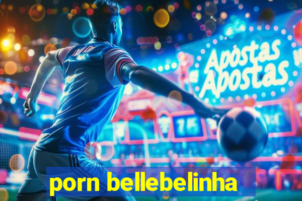 porn bellebelinha
