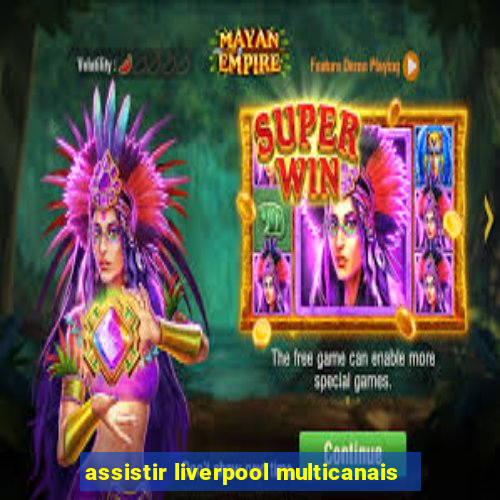 assistir liverpool multicanais