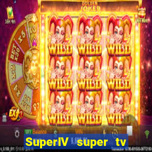 SuperIV super tv ao vivo super super