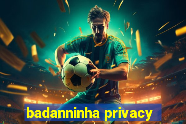 badanninha privacy