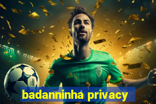 badanninha privacy