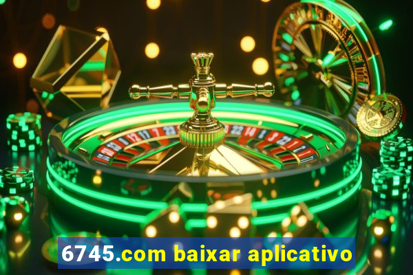 6745.com baixar aplicativo