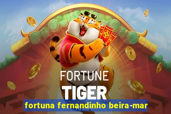 fortuna fernandinho beira-mar
