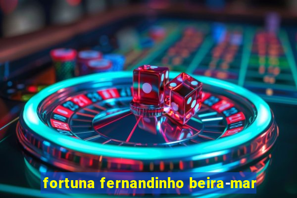 fortuna fernandinho beira-mar