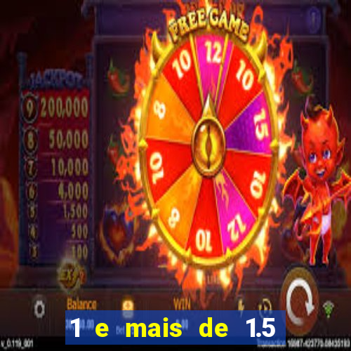 1 e mais de 1.5 o que significa