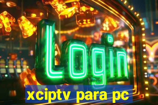 xciptv para pc