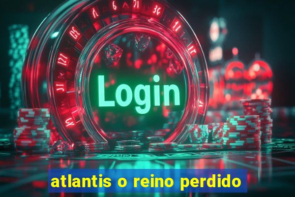 atlantis o reino perdido