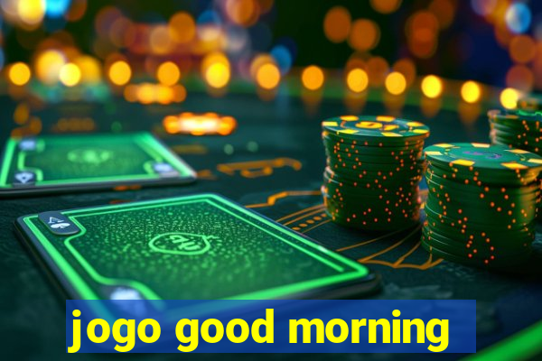 jogo good morning