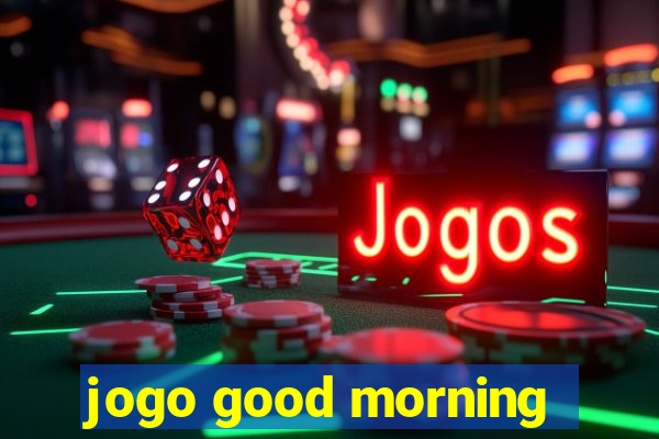 jogo good morning