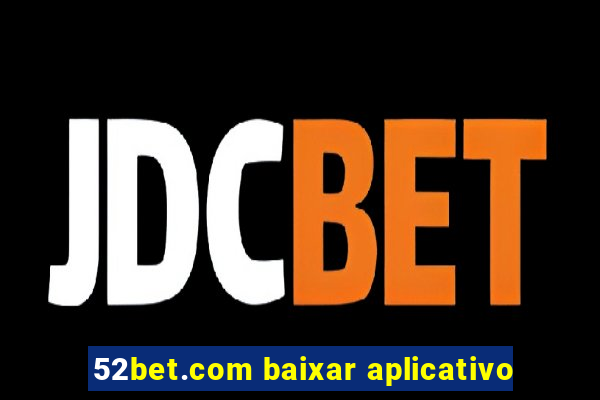 52bet.com baixar aplicativo