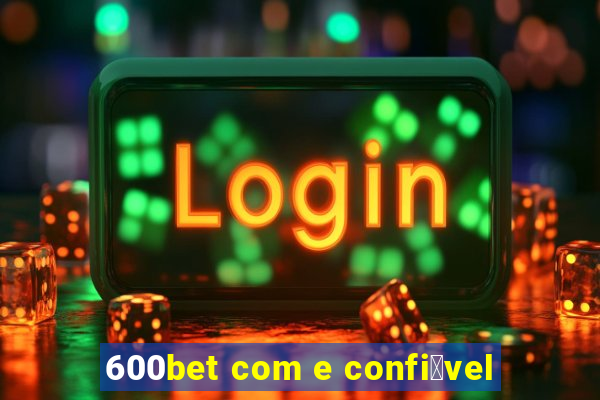 600bet com e confi谩vel